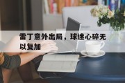 九游VIP-雷丁意外出局，球迷心碎无以复加的简单介绍