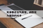 九游娱乐app下载-关于天津泰达士气高涨，战胜实力强劲的对手的信息